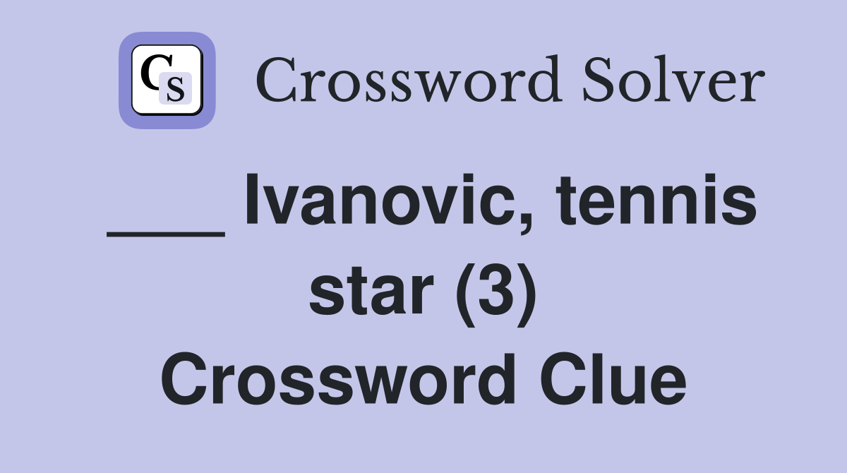 Ivanovic, tennis star (3) - Crossword Clue Answers - Crossword Solver
